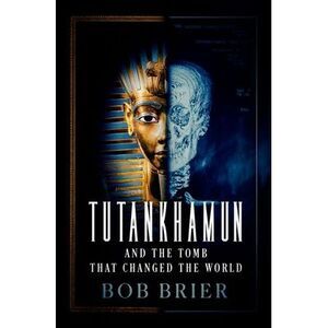 Tutankhamun and the Tomb That Changed the World -- Bob Brier